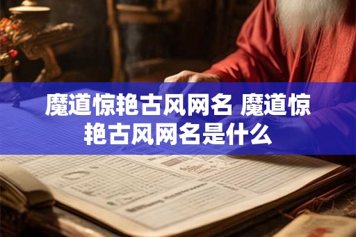 魔道惊艳古风网名 魔道惊艳古风网名是什么