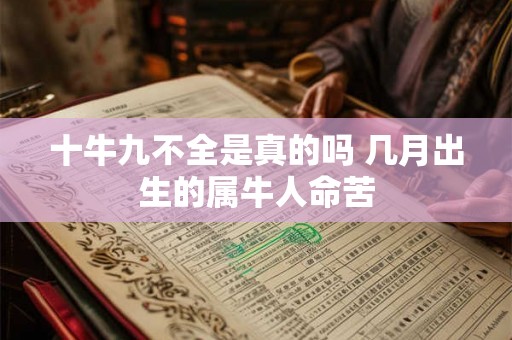 十牛九不全是真的吗 几月出生的属牛人命苦