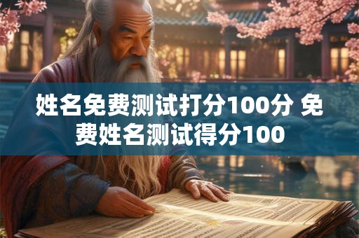 姓名免费测试打分100分 免费姓名测试得分100