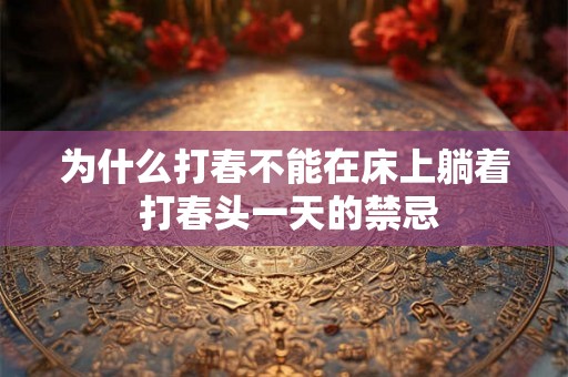 为什么打春不能在床上躺着 打春头一天的禁忌