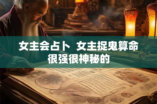 女主会占卜  女主捉鬼算命很强很神秘的