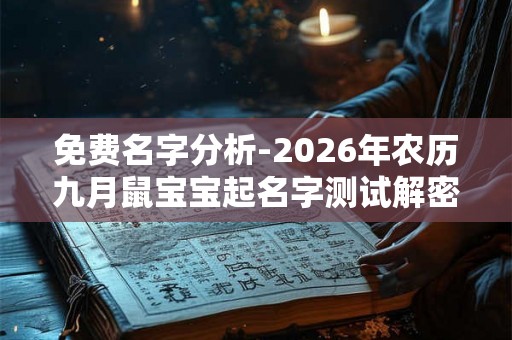 免费名字分析-2026年农历九月鼠宝宝起名字测试解密 免费名字分析-2026年农历九月鼠宝宝起名字测试解密