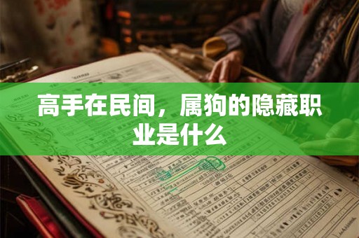 高手在民间，属狗的隐藏职业是什么