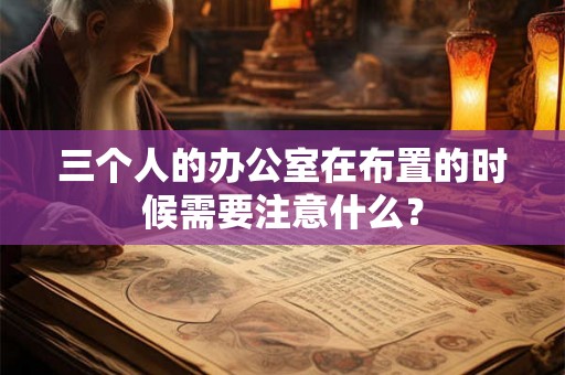三个人的办公室在布置的时候需要注意什么？