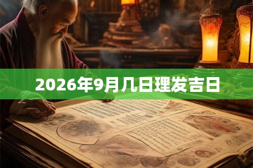 2026年9月几日理发吉日