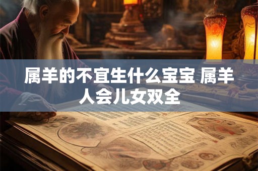 属羊的不宜生什么宝宝 属羊人会儿女双全