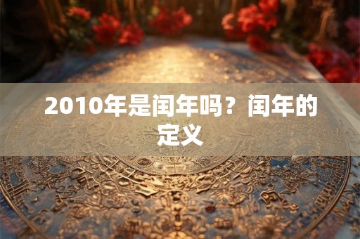 2010年是闰年吗？闰年的定义