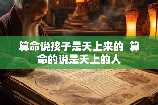 算命说孩子是天上来的  算命的说是天上的人