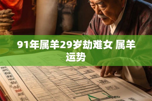91年属羊29岁劫难女 属羊运势