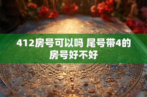 412房号可以吗 尾号带4的房号好不好