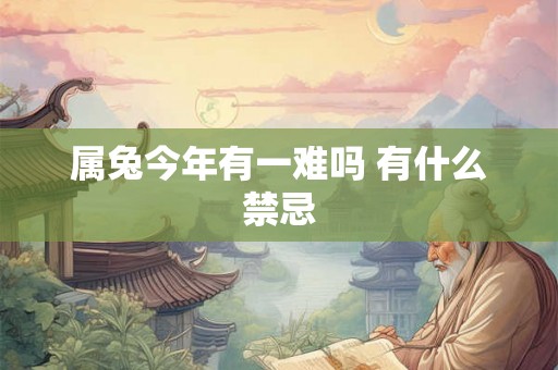 属兔今年有一难吗 有什么禁忌