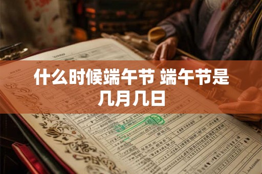 什么时候端午节 端午节是几月几日