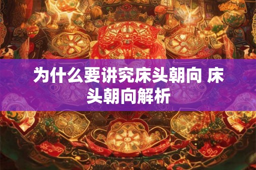 为什么要讲究床头朝向 床头朝向解析