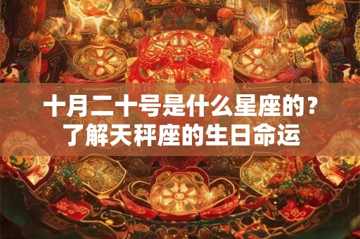 十月二十号是什么星座的？了解天秤座的生日命运