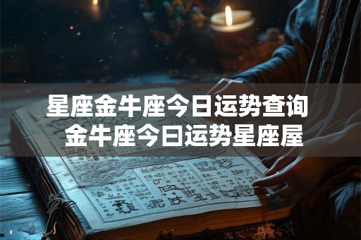 星座金牛座今日运势查询  金牛座今曰运势星座屋