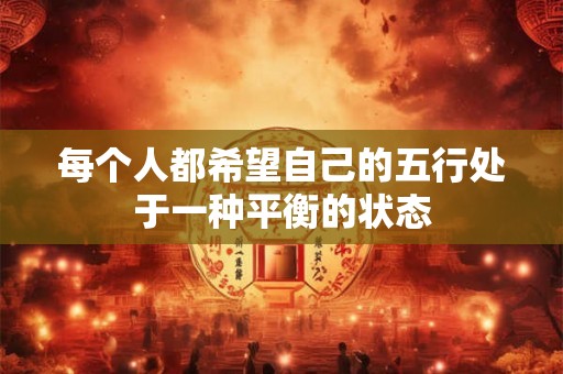 每个人都希望自己的五行处于一种平衡的状态