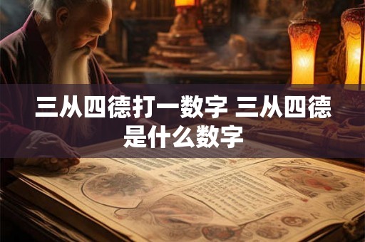 三从四德打一数字 三从四德是什么数字