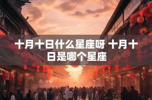 十月十日什么星座呀 十月十日是哪个星座