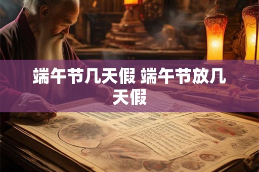 端午节几天假 端午节放几天假