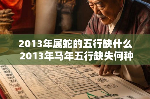 2013年属蛇的五行缺什么 2013年马年五行缺失何种元素