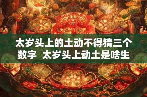 太岁头上的土动不得猜三个数字  太岁头上动土是啥生肖