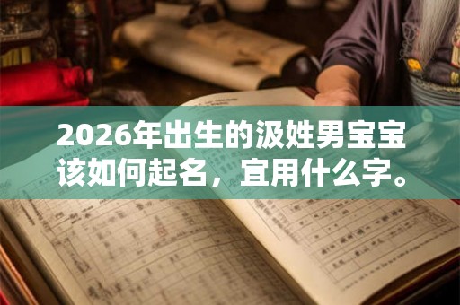 2026年出生的汲姓男宝宝该如何起名，宜用什么字。