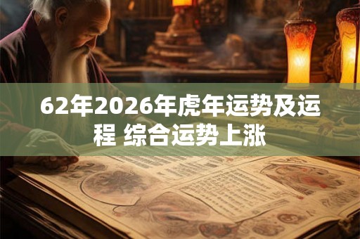 62年2026年虎年运势及运程 综合运势上涨