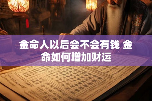 金命人以后会不会有钱 金命如何增加财运