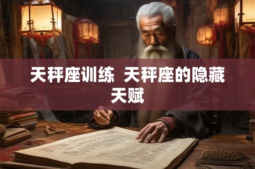 天秤座训练  天秤座的隐藏天赋