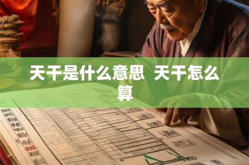 天干是什么意思  天干怎么算