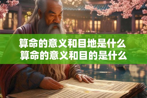 算命的意义和目地是什么 算命的意义和目的是什么