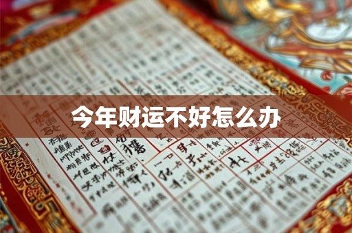今年财运不好怎么办 今年财运不好怎么办