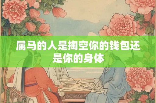 属马的人是掏空你的钱包还是你的身体
