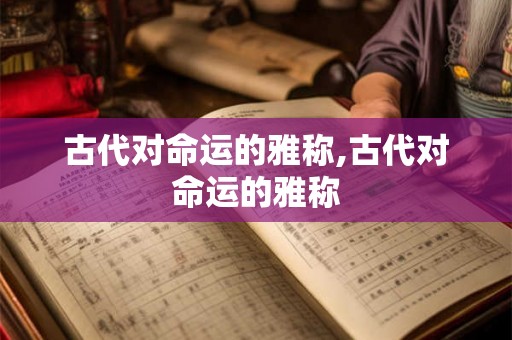 古代对命运的雅称,古代对命运的雅称