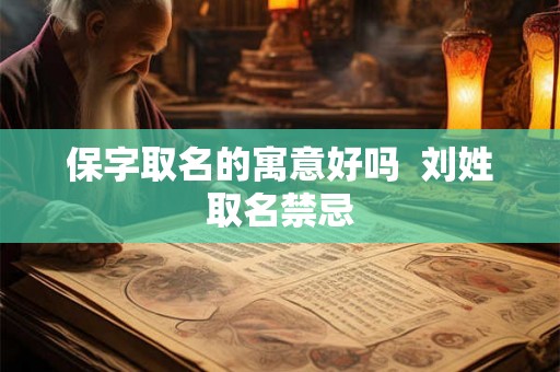 保字取名的寓意好吗  刘姓取名禁忌