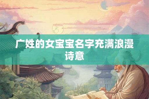 广姓的女宝宝名字充满浪漫诗意 广姓的女宝宝名字充满浪漫诗意