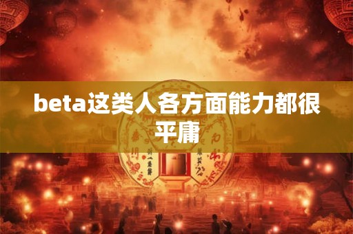 beta这类人各方面能力都很平庸