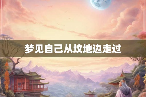 梦见自己从坟地边走过