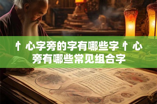 忄心字旁的字有哪些字 忄心旁有哪些常见组合字