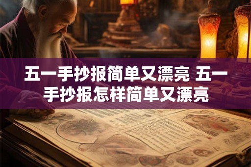 五一手抄报简单又漂亮 五一手抄报怎样简单又漂亮