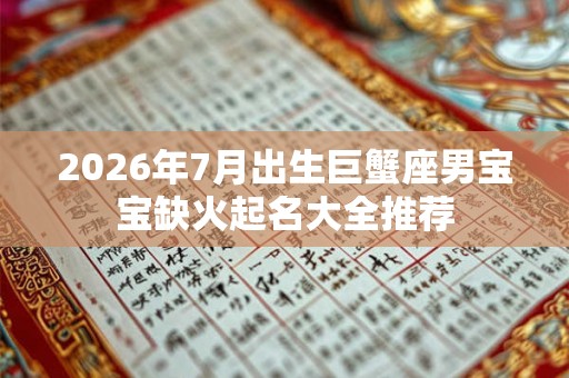 2026年7月出生巨蟹座男宝宝缺火起名大全推荐