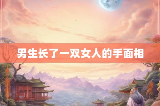 男生长了一双女人的手面相