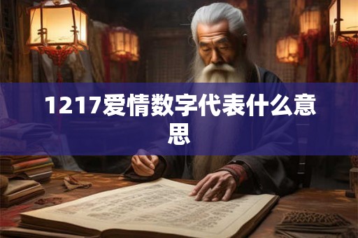 1217爱情数字代表什么意思 1217爱情数字代表什么意思