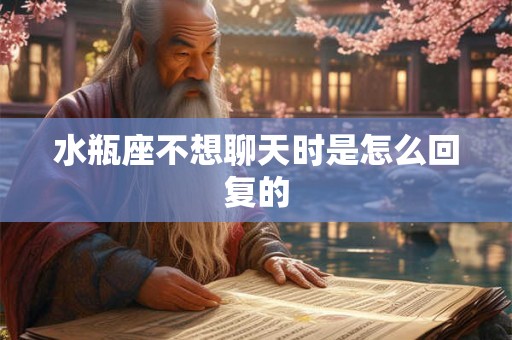 水瓶座不想聊天时是怎么回复的