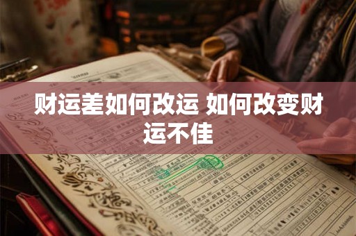 财运差如何改运 如何改变财运不佳 财运差如何改运 如何改变财运不佳
