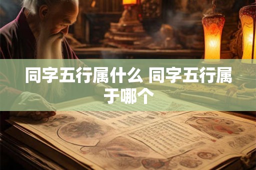 同字五行属什么 同字五行属于哪个