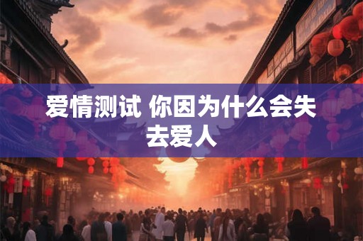 爱情测试 你因为什么会失去爱人