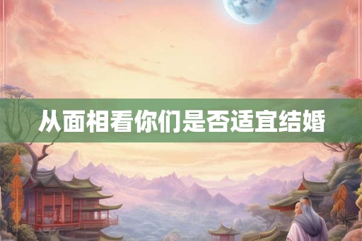 从面相看你们是否适宜结婚