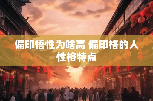 偏印悟性为啥高 偏印格的人性格特点