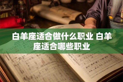 白羊座适合做什么职业 白羊座适合哪些职业